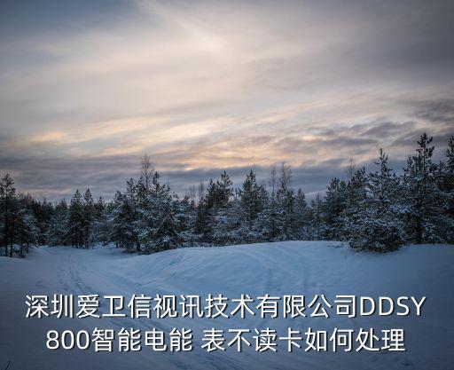 深圳愛衛信視訊技術有限公司DDSY800智能電能 表不讀卡如何處理