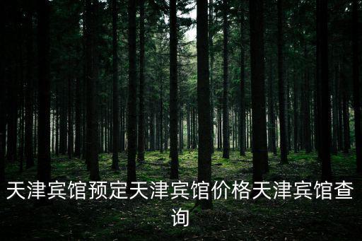 天津賓館預(yù)定天津賓館價(jià)格天津賓館查詢