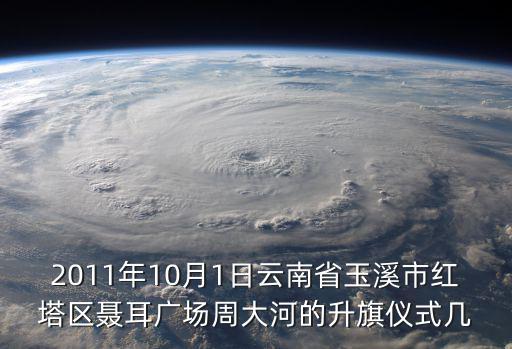 2011年10月1日云南省玉溪市紅塔區(qū)聶耳廣場(chǎng)周大河的升旗儀式幾