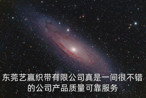 東莞藝贏織帶有限公司真是一間很不錯的公司產品質量可靠服務