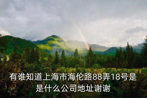 有誰知道上海市海倫路88弄18號是是什么公司地址謝謝
