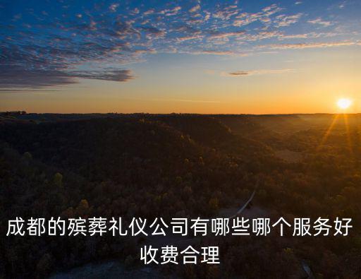 成都的殯葬禮儀公司有哪些哪個服務好收費合理