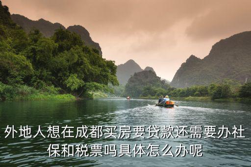 外地人想在成都買房要貸款還需要辦社保和稅票嗎具體怎么辦呢
