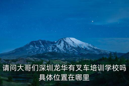 請問大哥們深圳龍華有叉車培訓學校嗎具體位置在哪里