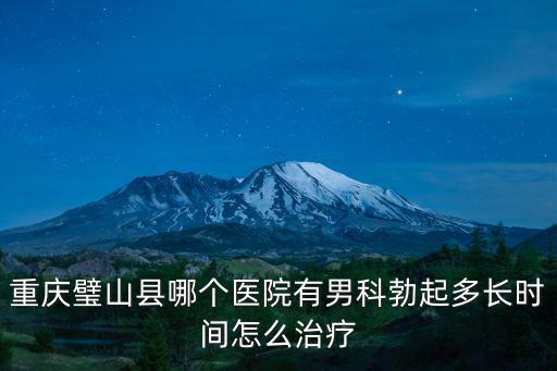 重慶璧山縣哪個(gè)醫(yī)院有男科勃起多長(zhǎng)時(shí)間怎么治療