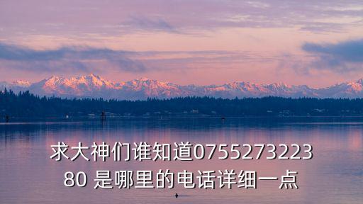 求大神們誰知道075527322380 是哪里的電話詳細(xì)一點