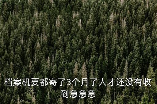 檔案機要都寄了3個月了人才還沒有收到急急急