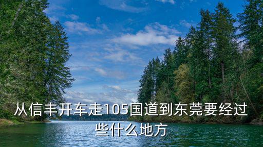 從信豐開車走105國道到東莞要經(jīng)過些什么地方