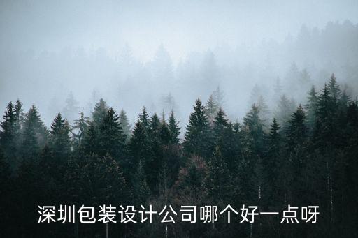 深圳包裝設計公司哪個好一點呀