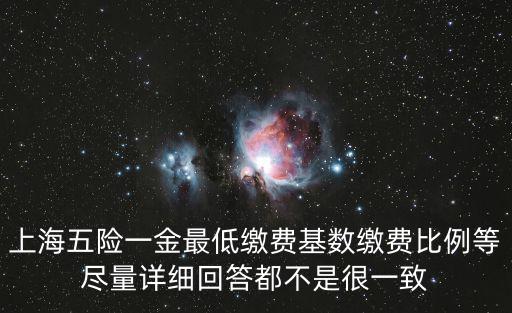 上海五險一金最低繳費基數繳費比例等盡量詳細回答都不是很一致
