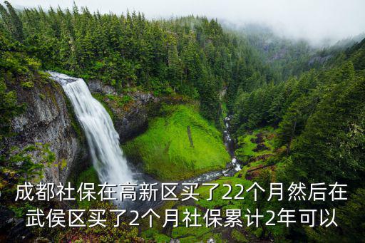 成都社保在高新區買了22個月然后在武侯區買了2個月社保累計2年可以