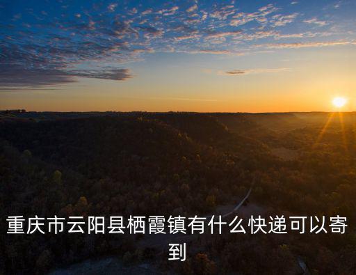 重慶市云陽縣大愛物流，什么快遞到云陽平安鎮