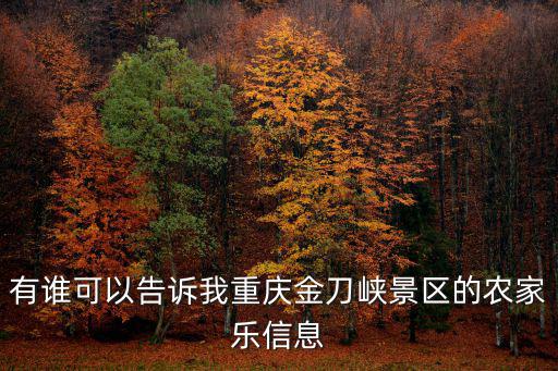 有誰可以告訴我重慶金刀峽景區(qū)的農(nóng)家樂信息