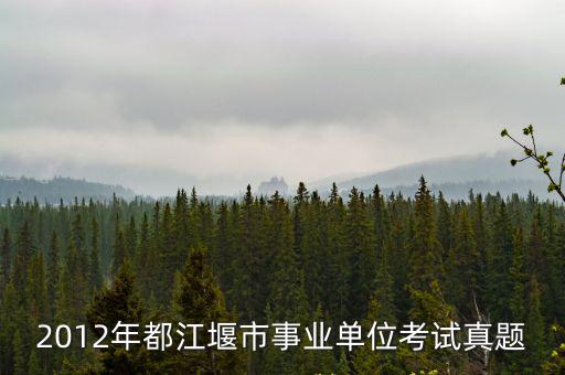 2012年都江堰市事業單位考試真題