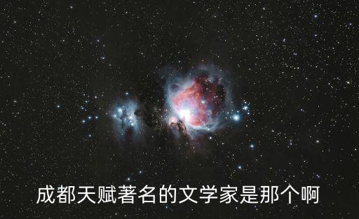 成都天賦著名的文學(xué)家是那個(gè)啊
