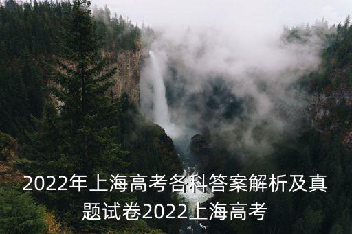 高考語文試卷上海市，2022年上海高考各科答案解析及真題試卷2022上海高考