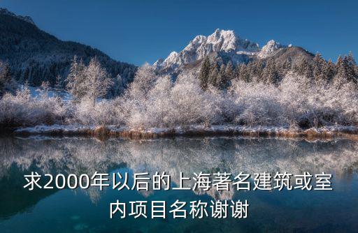 求2000年以后的上海著名建筑或室內項目名稱謝謝