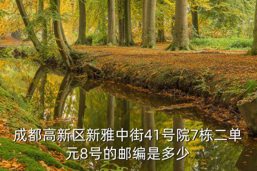 成都高新區(qū)新雅中街41號(hào)院7棟二單元8號(hào)的郵編是多少