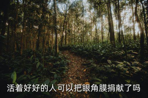 活著好好的人可以把眼角膜捐獻了嗎