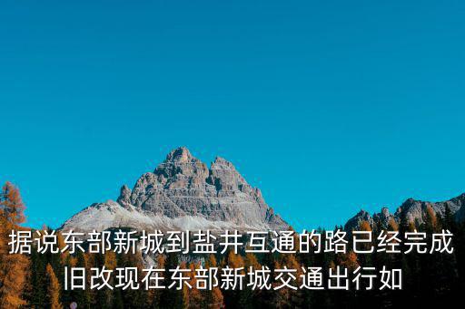 據說東部新城到鹽井互通的路已經完成舊改現在東部新城交通出行如