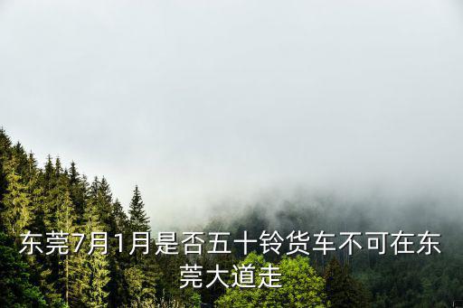 東莞7月1月是否五十鈴貨車不可在東莞大道走