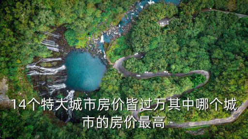14個特大城市房價皆過萬其中哪個城市的房價最高