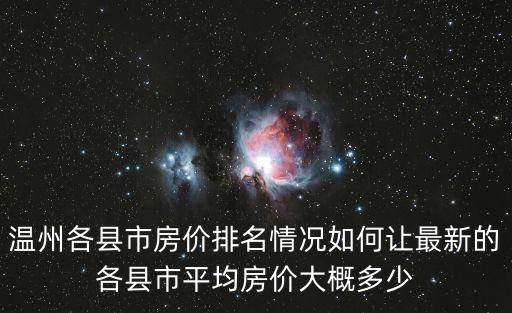 溫州各縣市房價排名情況如何讓最新的各縣市平均房價大概多少