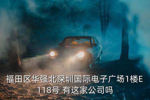 福田區(qū)華強(qiáng)北深圳國際電子廣場1樓E118號 有這家公司嗎