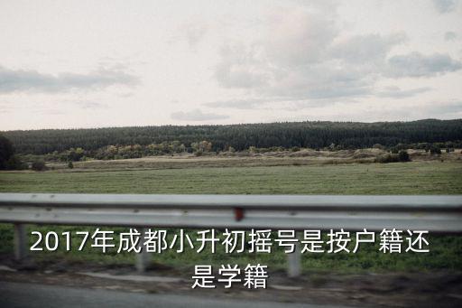 2017年成都小升初搖號(hào)是按戶籍還是學(xué)籍