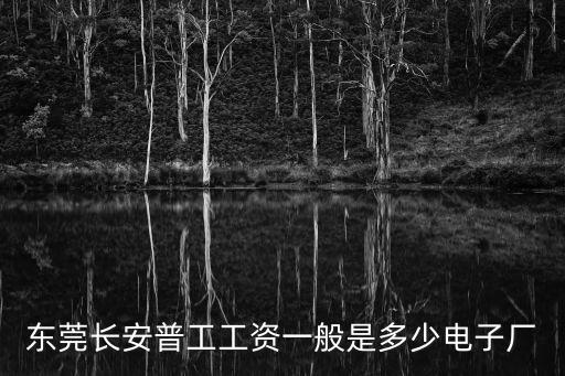 東莞長安普工工資一般是多少電子廠