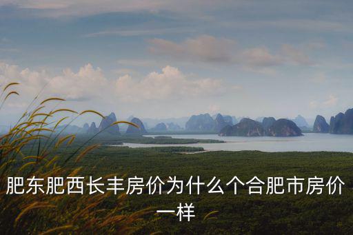 肥東肥西長豐房價為什么個合肥市房價一樣