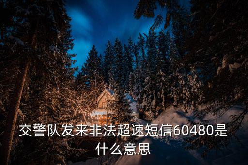 交警隊(duì)發(fā)來非法超速短信60480是什么意思