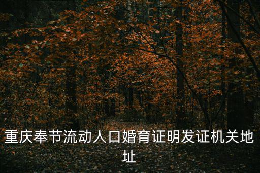 重慶奉節流動人口婚育證明發證機關地址