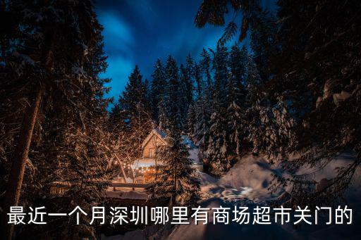 最近一個月深圳哪里有商場超市關門的