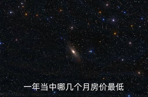 哪個(gè)季節(jié)買房房?jī)r(jià)低，一年中幾月份的房?jī)r(jià)最便宜