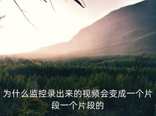為什么監(jiān)控錄出來的視頻會變成一個片段一個片段的