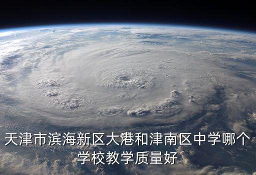 天津市濱海新區大港和津南區中學哪個學校教學質量好