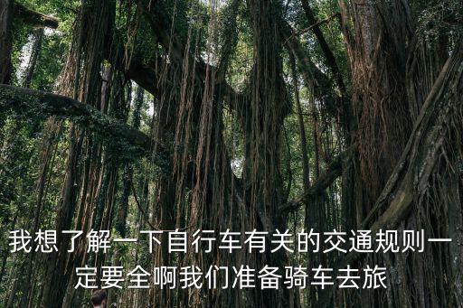 天津市區(qū)自行車交通規(guī)章，我想了解一下自行車有關(guān)的交通規(guī)則一定要全啊我們準(zhǔn)備騎車去旅