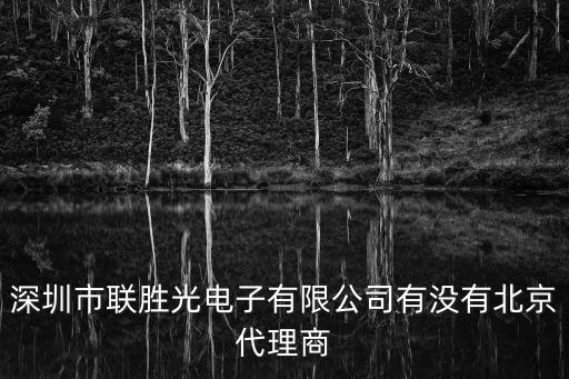 深圳市聯(lián)勝光電子有限公司有沒(méi)有北京代理商