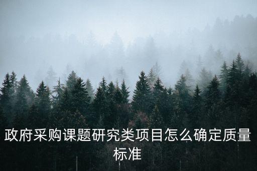 政府采購課題研究類項目怎么確定質(zhì)量標準