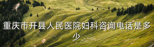 重慶市開縣人民醫院婦科咨詢電話是多少