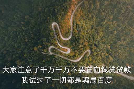 大家注意了千萬千萬不要在向錢貸貸款我試過了一切都是騙局百度