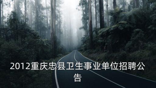 2012重慶忠縣衛生事業單位招聘公告
