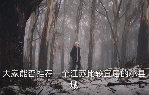 大家能否推薦一個江蘇比較宜居的小縣城