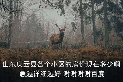 山東慶云縣各個小區(qū)的房價現(xiàn)在多少啊 急越詳細越好 謝謝謝謝百度