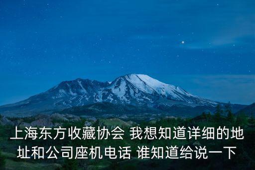 上海市東方收藏公司地址在哪，上海東方收藏協會 我想知道詳細的地址和公司座機電話 誰知道給說一下