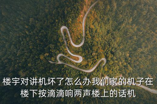 樓宇對講機壞了怎么辦我們家的機子在樓下按滴滴響兩聲樓上的話機