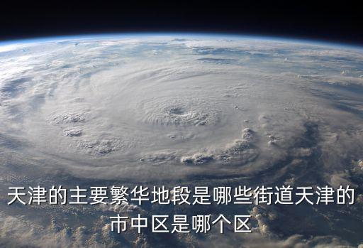 天津的主要繁華地段是哪些街道天津的市中區是哪個區