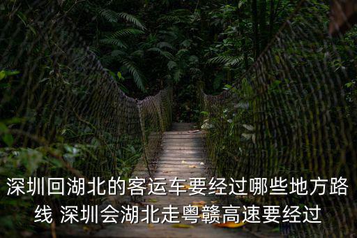 深圳回湖北的客運車要經過哪些地方路線 深圳會湖北走粵贛高速要經過