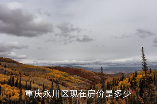 重慶永川區現在房價是多少